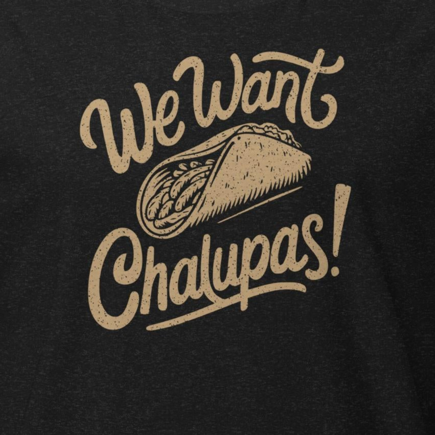 We Want Chalupas Tee
