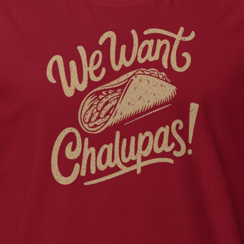 We Want Chalupas Tee